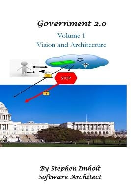 Government 2.0 Volume 1 Vision and Architecture by Imholt, Stephen