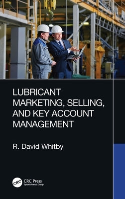 Lubricant Marketing, Selling, and Key Account Management by Whitby, R. David