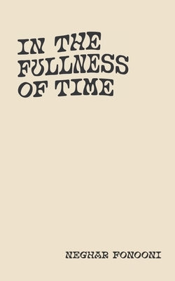 In The Fullness of Time by Fonooni, Neghar