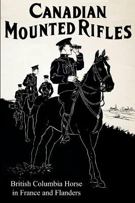 THE 2nd CANADIAN MOUNTED RIFLES (British Columbia Horse) in France and Flanders by Chalmers Johnston, G.