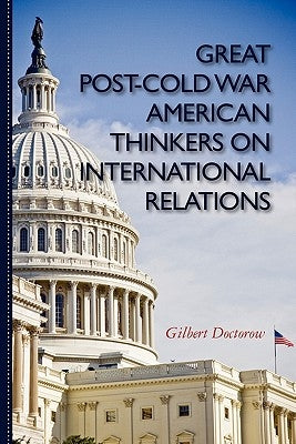 Great Post-Cold War American Thinkers on International Relations by Doctorow, Gilbert