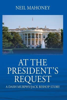 At the President's Request: A Dash Murphy/Jack Bishop Story by Mahoney, Neil