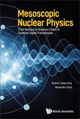Mesoscopic Nuclear Physics: From Nucleus to Quantum Chaos to Quantum Signal Transmission by Zelevinsky, Vladimir