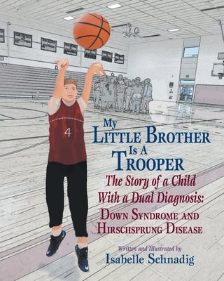 My Little Brother Is a Trooper: The Story of a Child With a Dual Diagnosis: Down Syndrome and Hirschsprung Disease by Schnadig, Isabelle