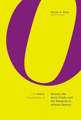 The Oxford Encyclopedia of Slavery, the Slave Trade, and the Diaspora in African History by Klein, Martin