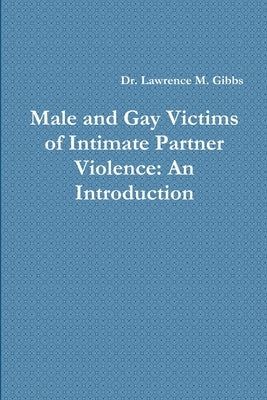 Male and Gay Victims of Intimate Partner Violence: An Introduction by Gibbs, Lawrence