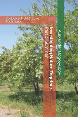 Investigating Nature Together. Part 4: Summer: Ecological Field Studies Techniques by Brody, Michael