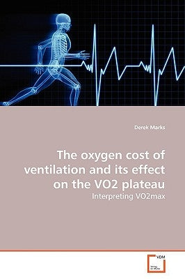 The oxygen cost of ventilation and its effect on the VO2 plateau by Marks, Derek
