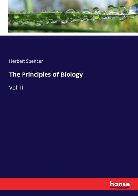 The Principles of Biology: Vol. II by Spencer, Herbert