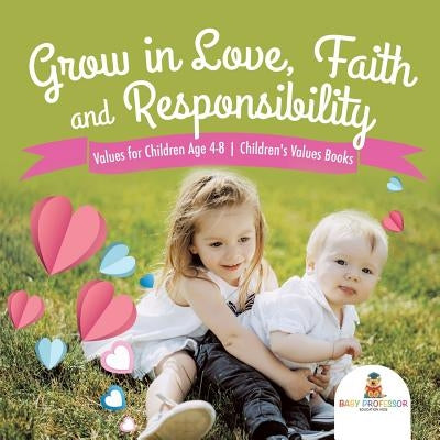 Grow in Love, Faith and Responsibility - Values for Children Age 4-8 Children's Values Books by Baby Professor