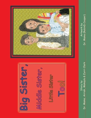 Big Sister, Middle Sister, Little Sister Too! by Clark, Arriah M.