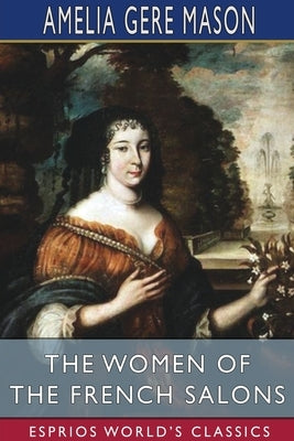 The Women of the French Salons (Esprios Classics) by Mason, Amelia Gere