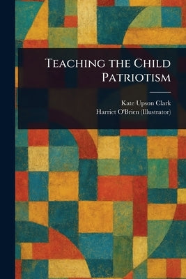 Teaching the Child Patriotism by Clark, Kate Upson