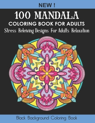 100 Mandala Coloring Book For Adults: Stress Relieving Designs for Adults Relaxation (Black Background Coloring Book) by Ellison, Harry