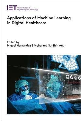 Applications of Machine Learning in Digital Healthcare by Hernandez Silveira, Miguel