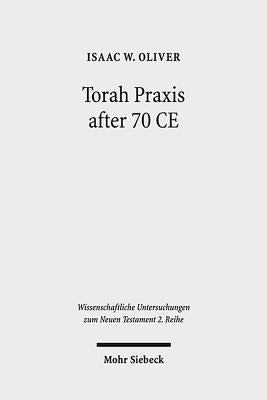 Torah PRAXIS After 70 CE: Reading Matthew and Luke-Acts as Jewish Texts by Oliver, Isaac W.