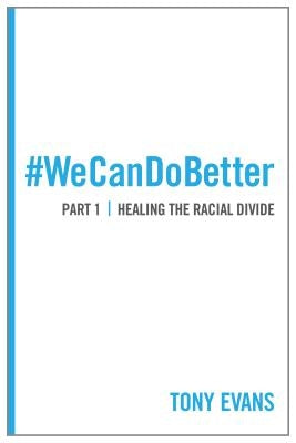 We Can Do Better: Healing the Racial Divide (Part 1) by Evans, Tony