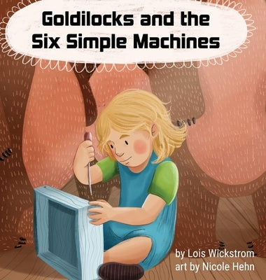 Goldilocks and the Six Simple Machines by Hehn, Nicole