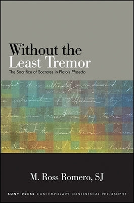 Without the Least Tremor: The Sacrifice of Socrates in Plato's Phaedo by Romero, M. Ross