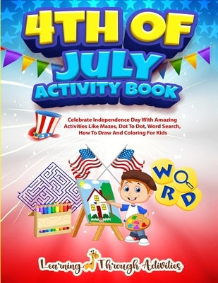 4th July Activity Book: Celebrate Independence Day With Amazing Activities Like Mazes, Dot to Dot, Word Search, How To Draw and Coloring For K by Gibbs, C.