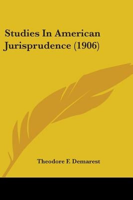 Studies In American Jurisprudence (1906) by Demarest, Theodore F.