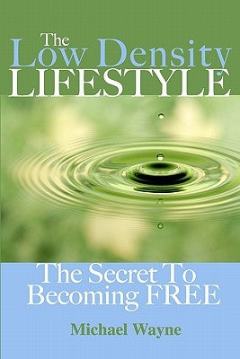 The Low Density Lifestyle: The Secret to Becoming FREE by Wayne, Michael