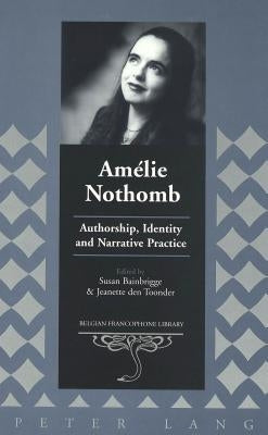 Amélie Nothomb: Authorship, Identity and Narrative Practice by Flanell Friedman, Donald