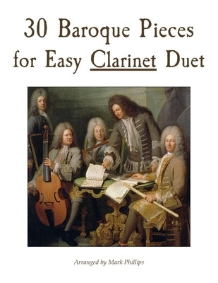 30 Baroque Pieces for Easy Clarinet Duet by Phillips, Mark