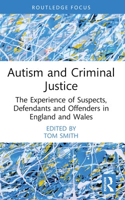 Autism and Criminal Justice: The Experience of Suspects, Defendants and Offenders in England and Wales by Smith, Tom