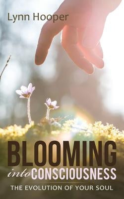 Blooming into Consciousness: The evolution of your soul by Hooper, Lynn