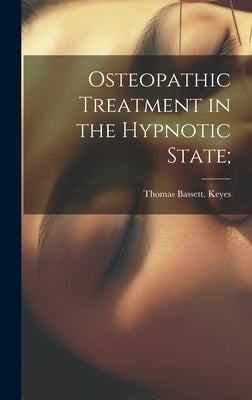 Osteopathic Treatment in the Hypnotic State; by Keyes, Thomas Bassett