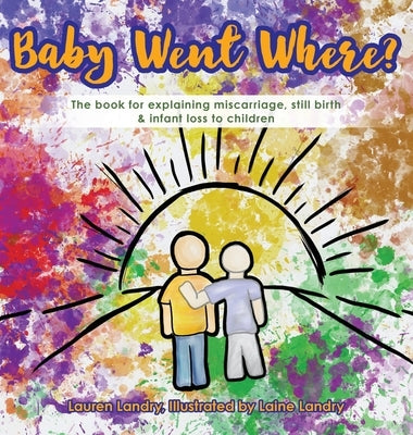 Baby Went Where?: The book for explaining miscarriage, still birth & infant loss to children by Landry, Lauren