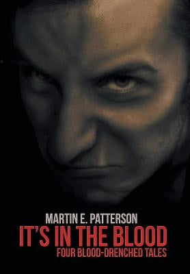 It's in the Blood: Four Blood-Drenched Tales by Patterson, Martin E.