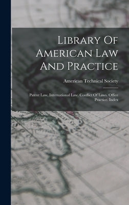 Library Of American Law And Practice: Patent Law. International Law. Conflict Of Laws. Office Practice. Index by Society, American Technical