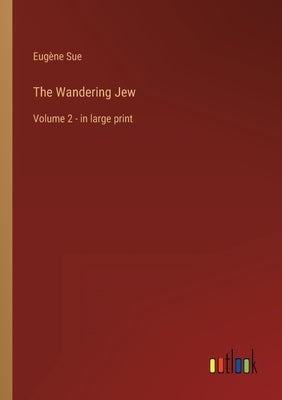 The Wandering Jew: Volume 2 - in large print by Sue, Eugène