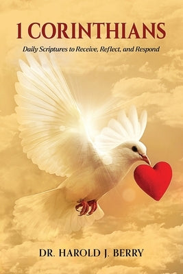 1 Corinthians: Daily Scriptures to Receive, Reflect, and Respond by Berry, Harold J.