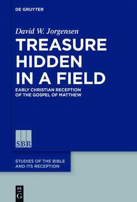 Treasure Hidden in a Field: Early Christian Reception of the Gospel of Matthew by Jorgensen, David W.