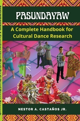 Pasundayaw: A Complete Handbook for Cultural Dance Research by A. Castaños, Nestor, Jr.
