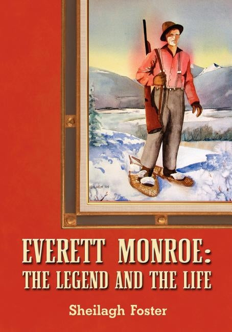 Everett Monroe, the Legend and the Life by Foster, Sheilagh