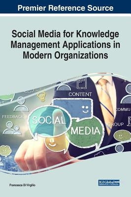 Social Media for Knowledge Management Applications in Modern Organizations by Di Virgilio, Francesca
