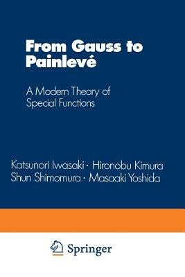 From Gauss to Painlevé: A Modern Theory of Special Functions by Iwasaki, Katsunori