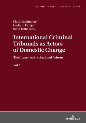International Criminal Tribunals as Actors of Domestic Change.: The Impact on Institutional Reform Vol 2 by Bachmann, Klaus