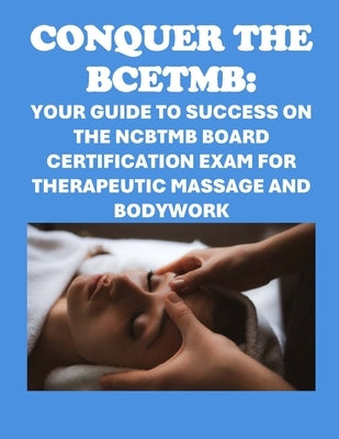 Conquer the BCETMB: Your Guide to Success on the NCBTMB Board Certification Exam for Therapeutic Massage and Bodywork by McCaulay, Philip Martin