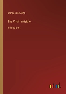 The Choir Invisible: in large print by Allen, James Lane