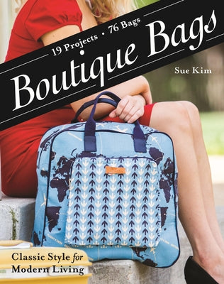 Boutique Bags: - Classic Style for Modern Living - 19 Projects 76 Bags by Kim, Sue