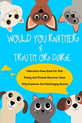Would You Rather and Truth Or Dare Interactive Game Book For Kids: Family And Friends Hilarious Jokes Silly Scenarios And Challenging Choises (Game Bo by Books, Digital