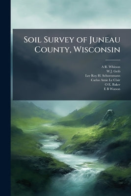 Soil Survey of Juneau County, Wisconsin by Whitson, A. R. 1870-1945