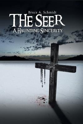 The Seer: A Haunting Sincerity by Schmidt, Bruce A.