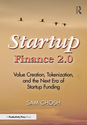 Startup Finance 2.0: Value Creation, Tokenization, and the Next Era of Startup Funding by Ghosh, Sam