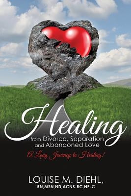 Healing from Divorce, Separation and Abandoned Love by Diehl Msn Nd Acns-Bc Np-C, Louise M.
